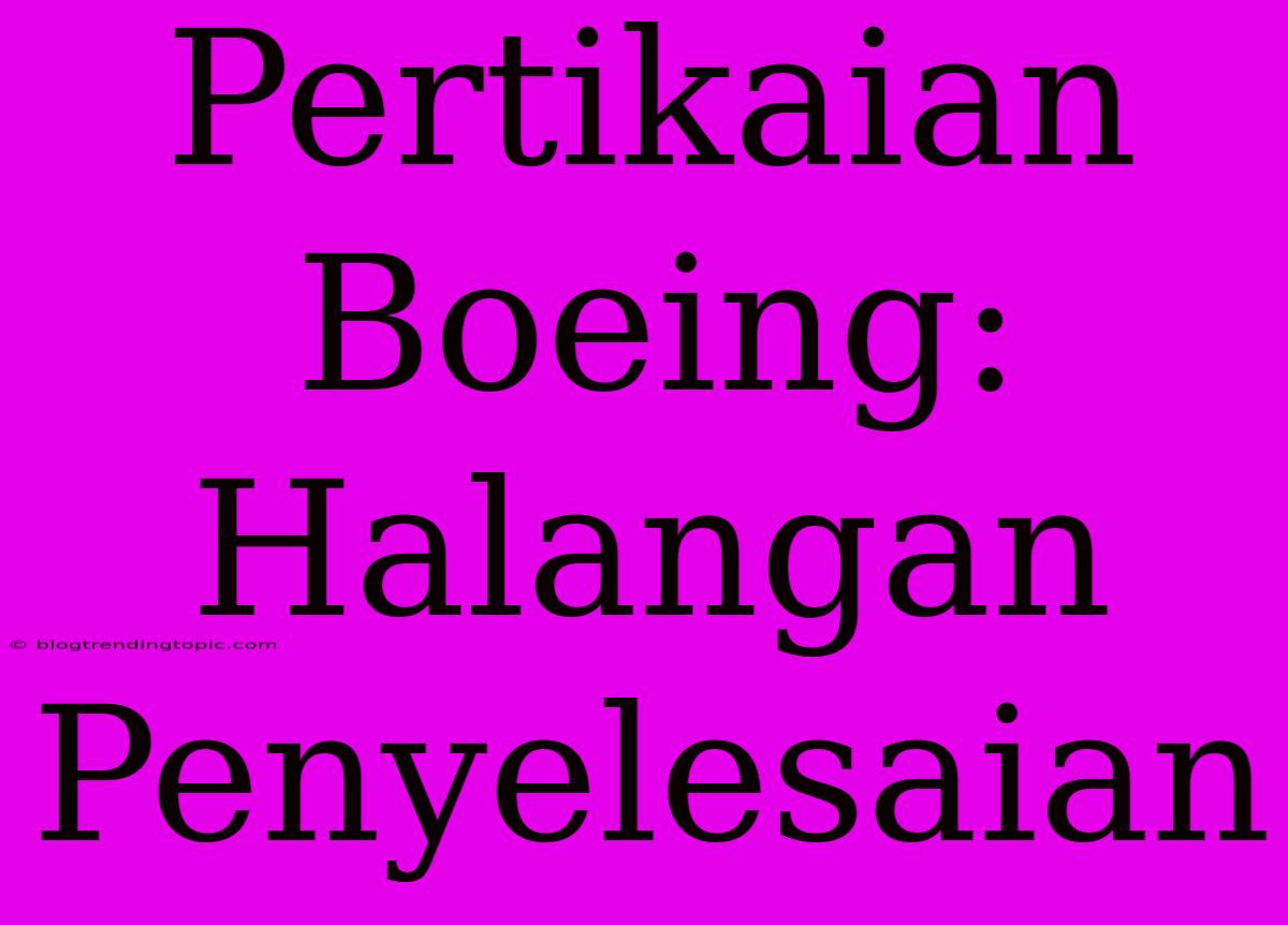 Pertikaian Boeing: Halangan Penyelesaian