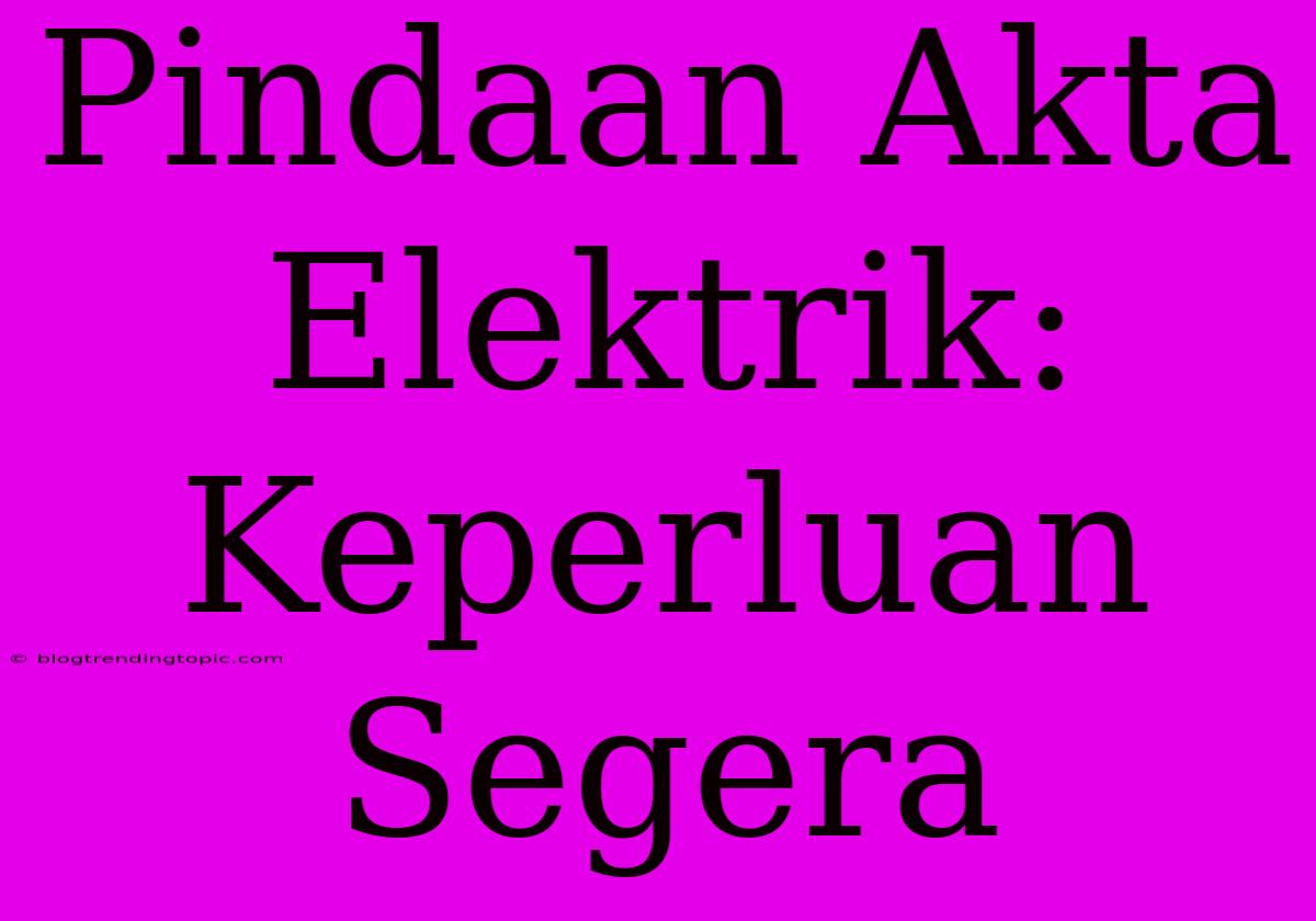 Pindaan Akta Elektrik: Keperluan Segera