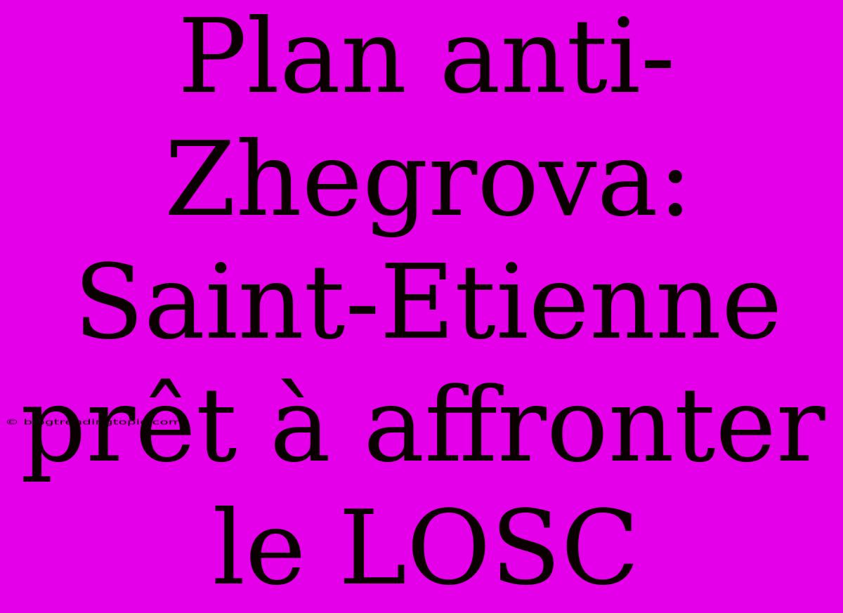 Plan Anti-Zhegrova: Saint-Etienne Prêt À Affronter Le LOSC