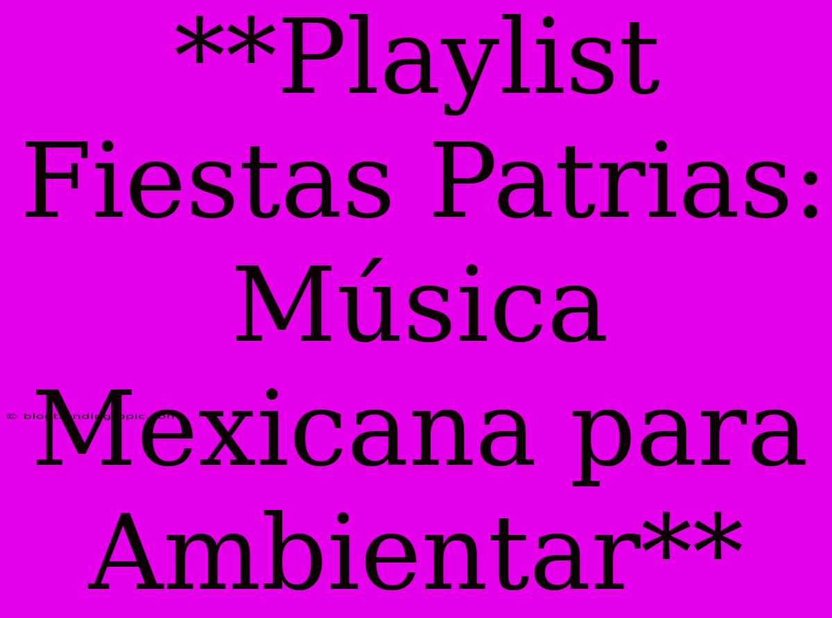 **Playlist Fiestas Patrias: Música Mexicana Para Ambientar**