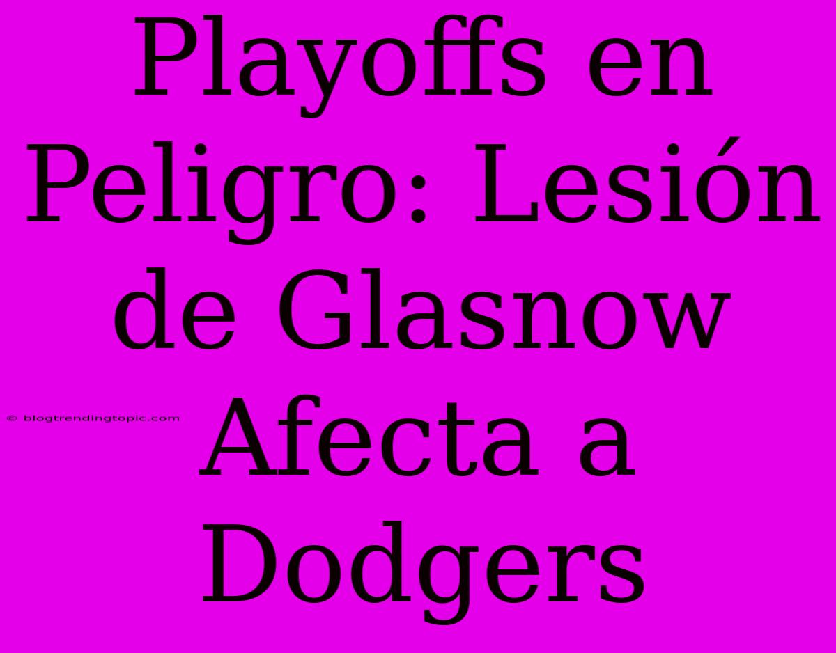 Playoffs En Peligro: Lesión De Glasnow Afecta A Dodgers