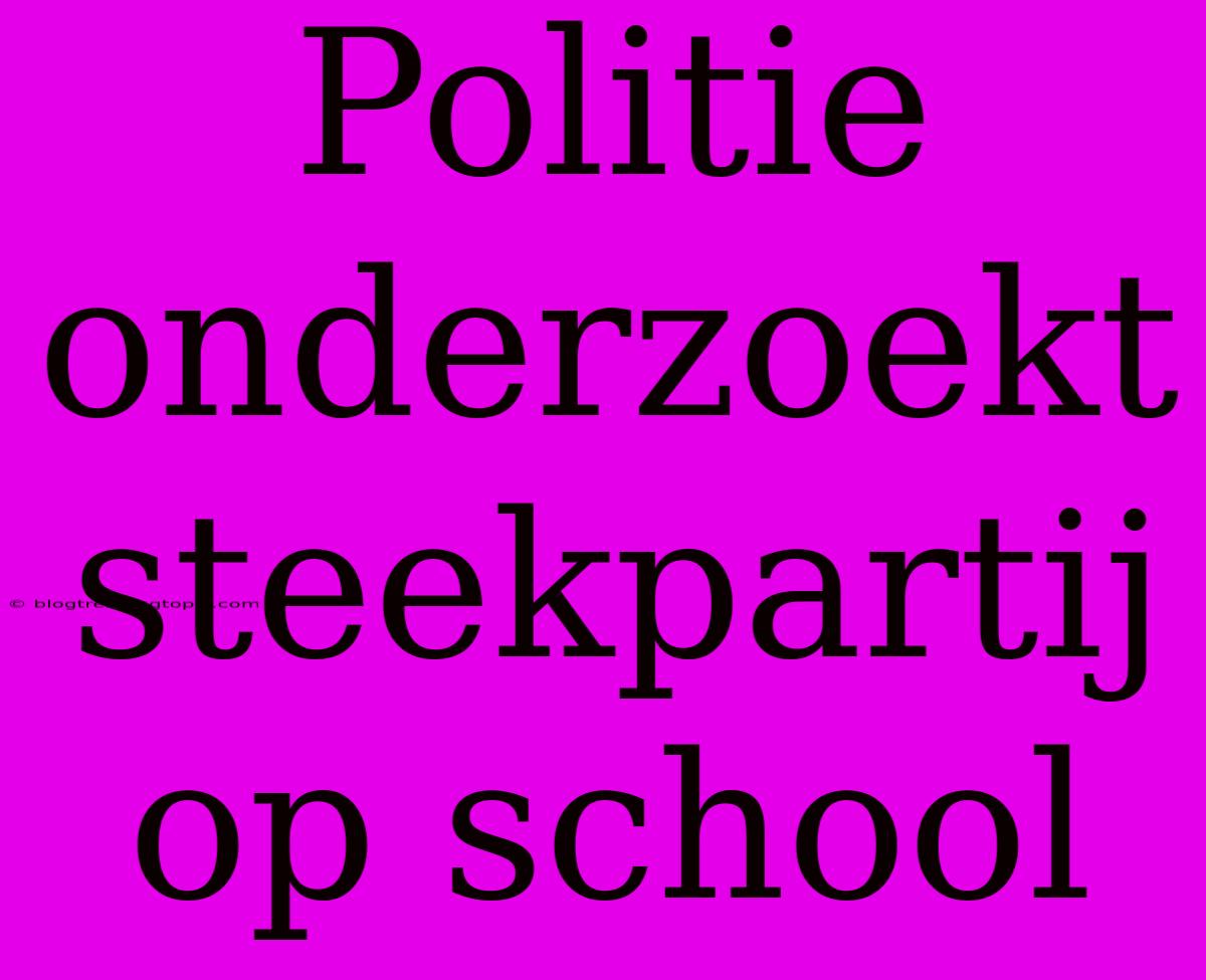 Politie Onderzoekt Steekpartij Op School