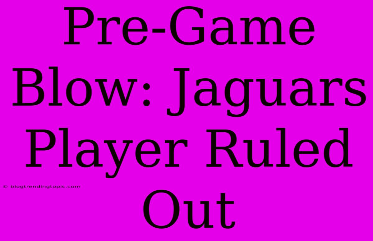 Pre-Game Blow: Jaguars Player Ruled Out