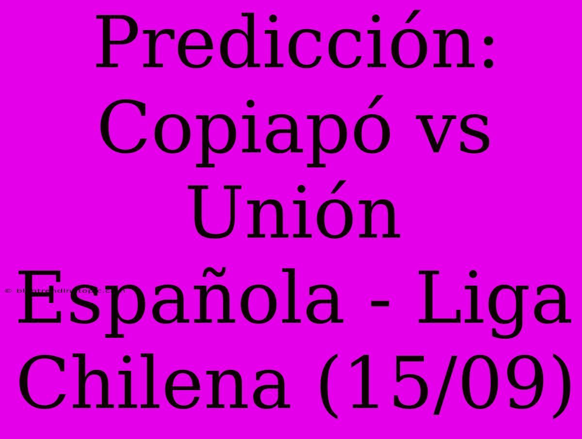 Predicción: Copiapó Vs Unión Española - Liga Chilena (15/09)