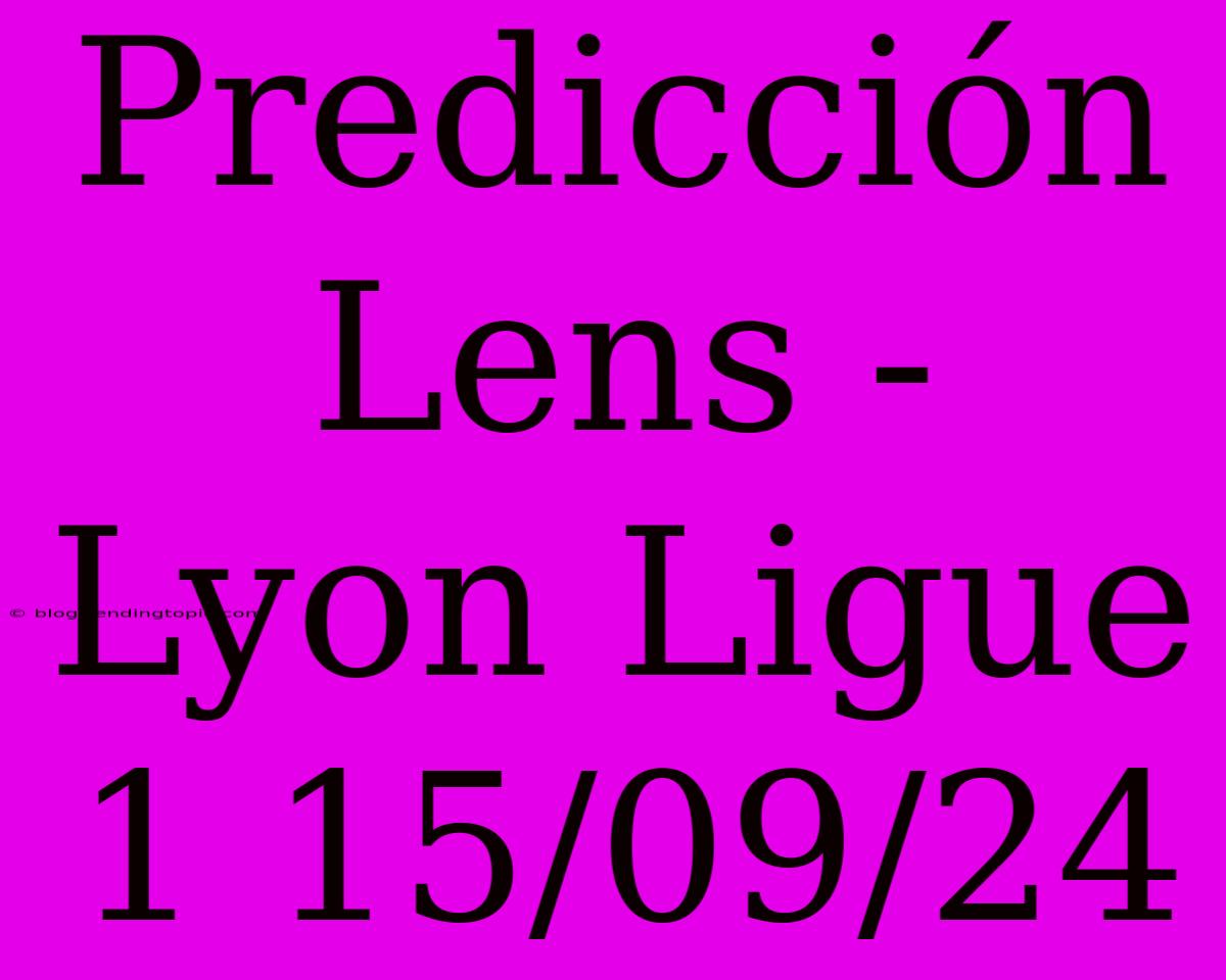 Predicción Lens - Lyon Ligue 1 15/09/24