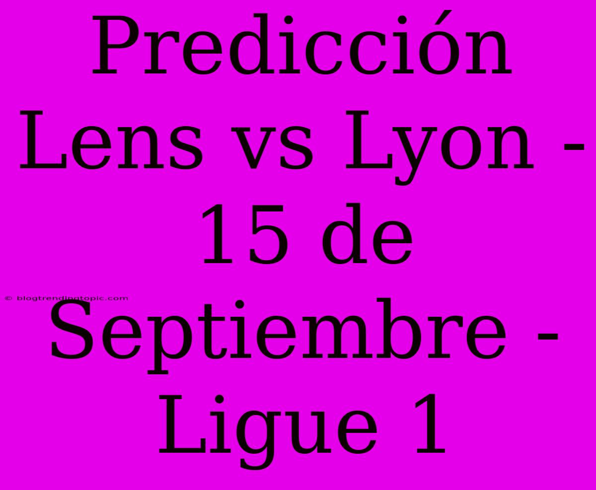 Predicción Lens Vs Lyon - 15 De Septiembre - Ligue 1