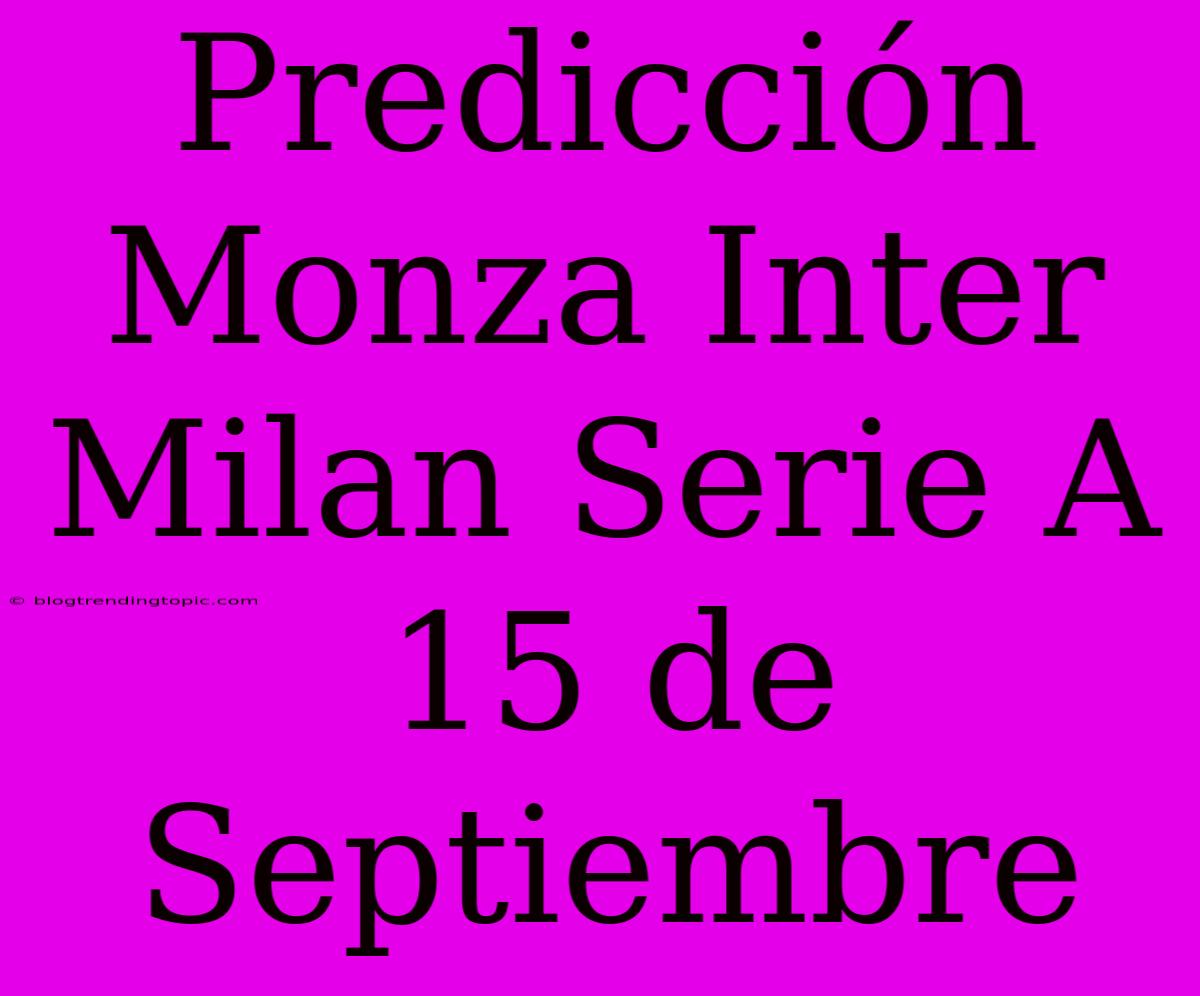 Predicción Monza Inter Milan Serie A 15 De Septiembre