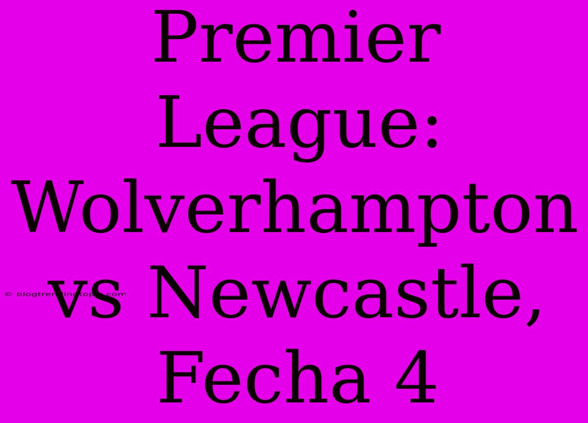 Premier League: Wolverhampton Vs Newcastle, Fecha 4