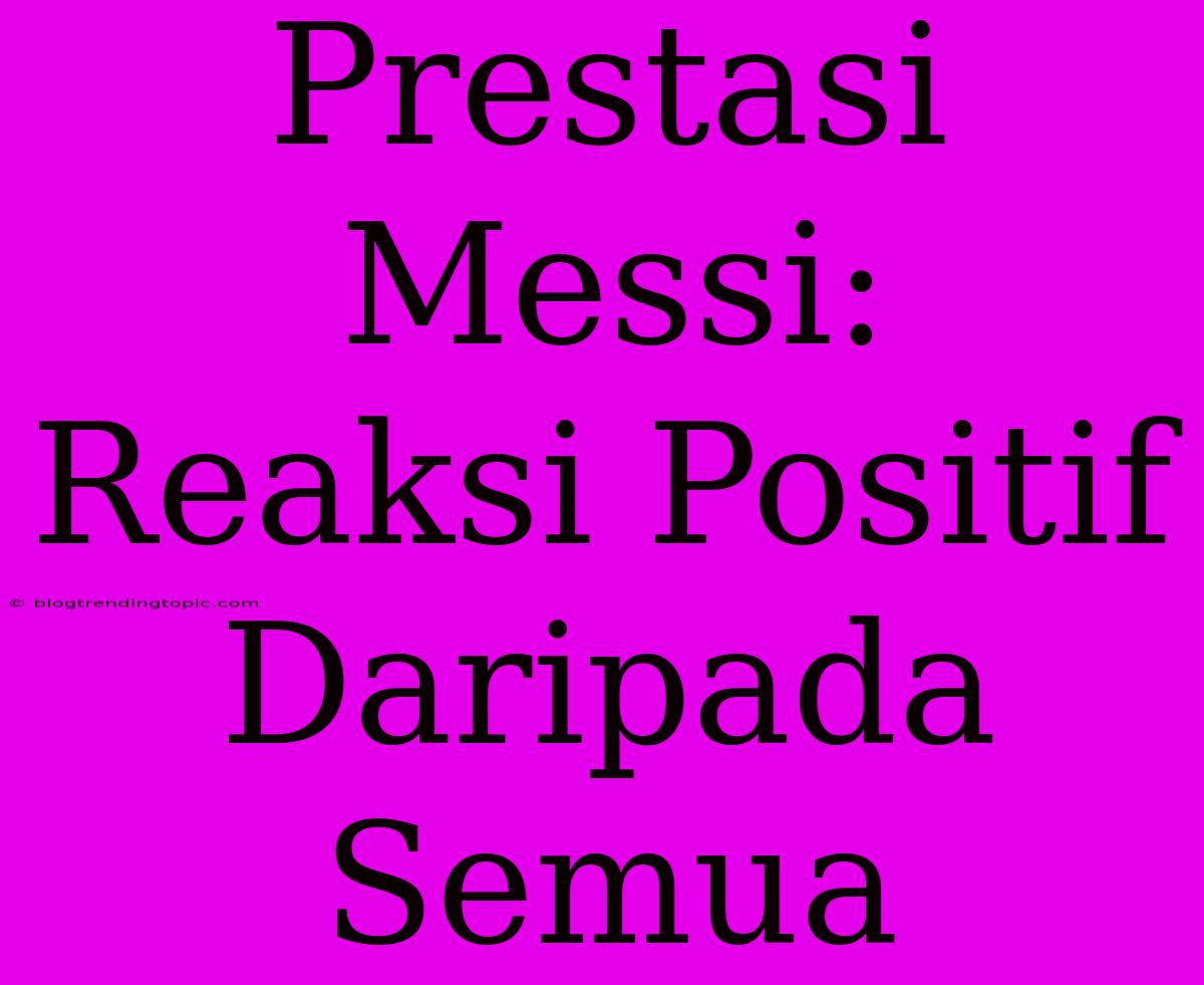 Prestasi Messi: Reaksi Positif Daripada Semua