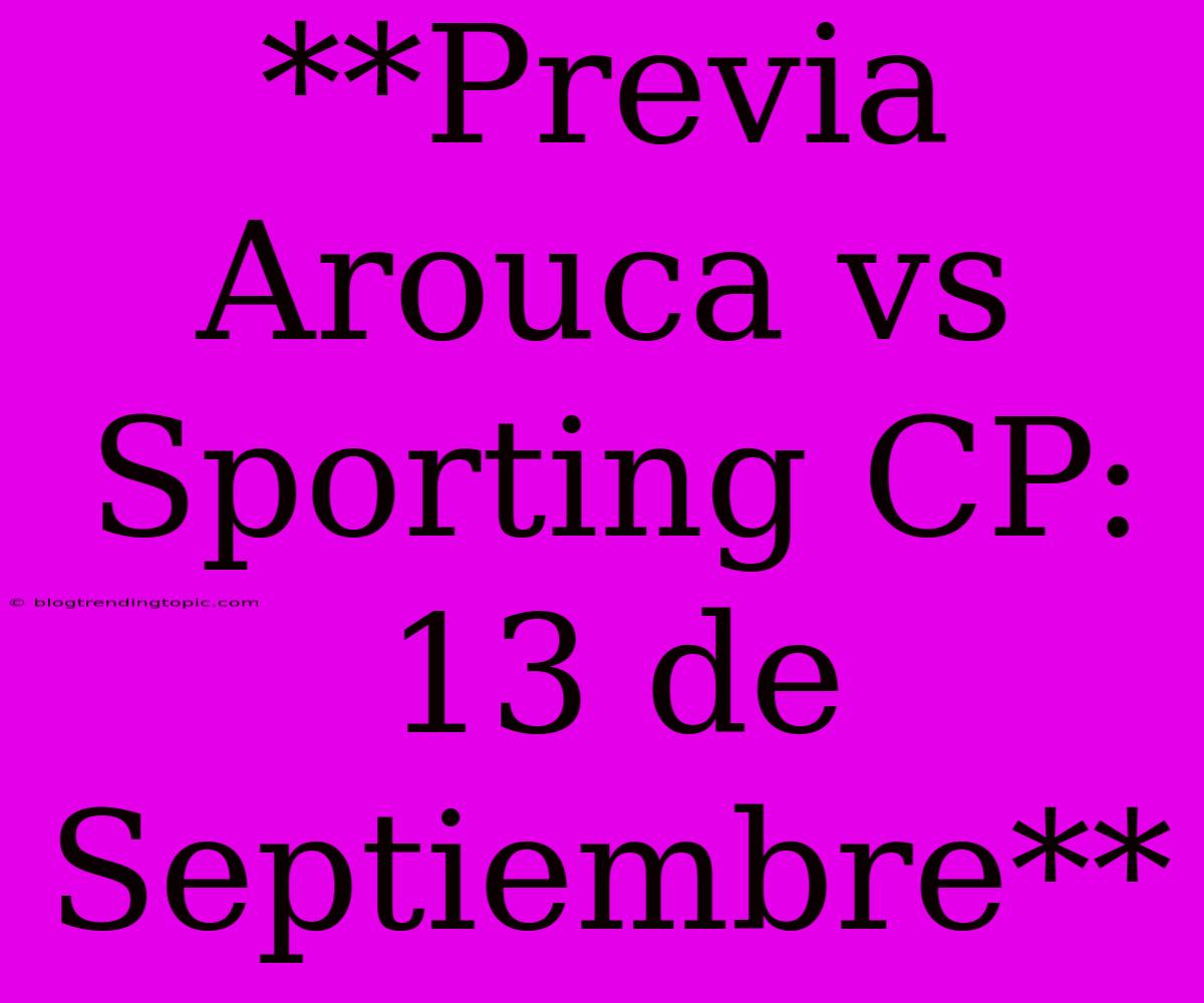 **Previa Arouca Vs Sporting CP: 13 De Septiembre**