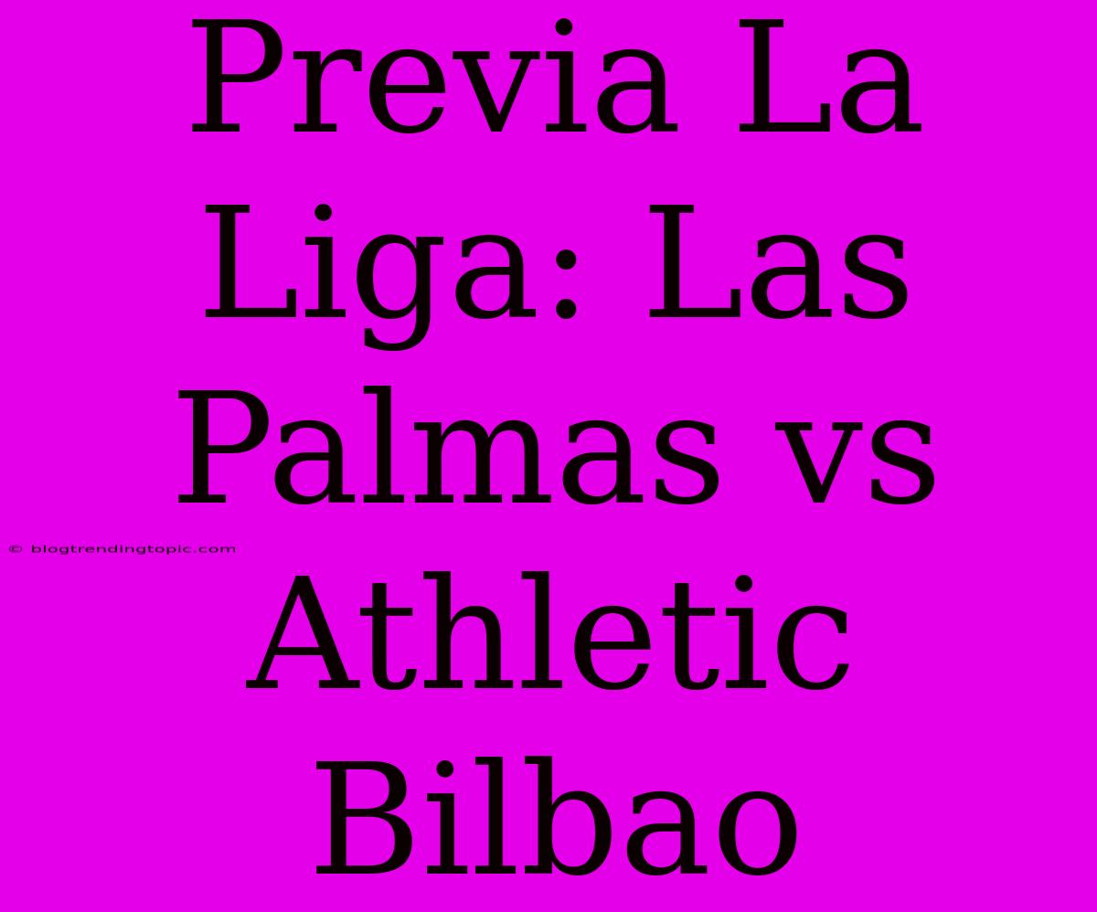 Previa La Liga: Las Palmas Vs Athletic Bilbao