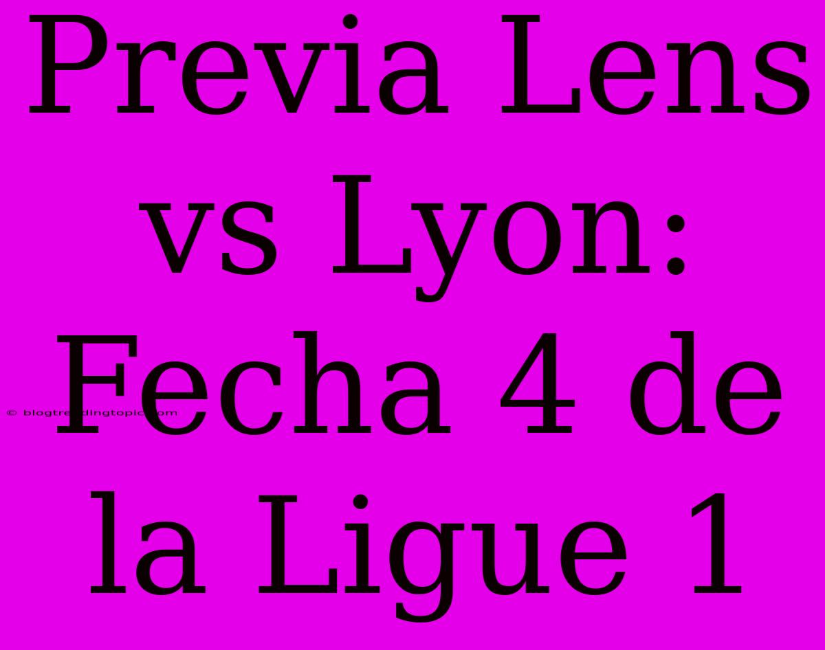 Previa Lens Vs Lyon: Fecha 4 De La Ligue 1