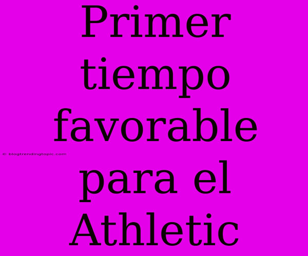 Primer Tiempo Favorable Para El Athletic