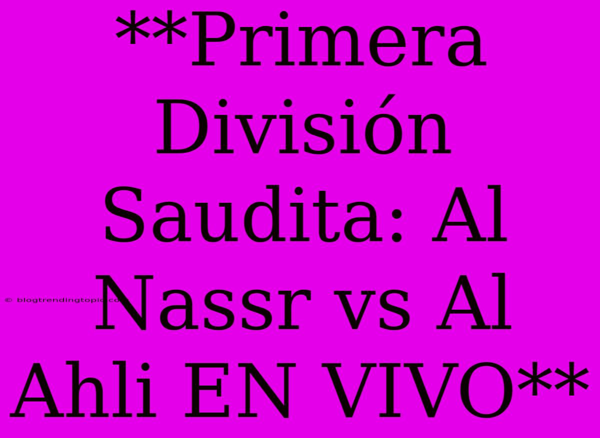 **Primera División Saudita: Al Nassr Vs Al Ahli EN VIVO**