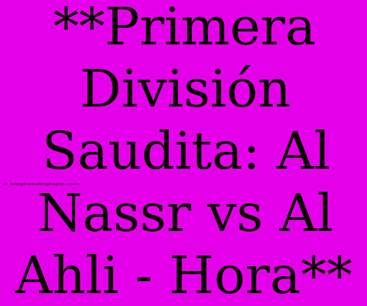 **Primera División Saudita: Al Nassr Vs Al Ahli - Hora** 