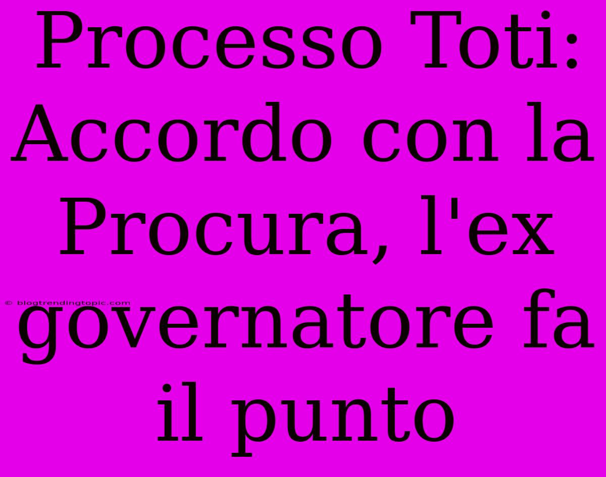 Processo Toti: Accordo Con La Procura, L'ex Governatore Fa Il Punto 