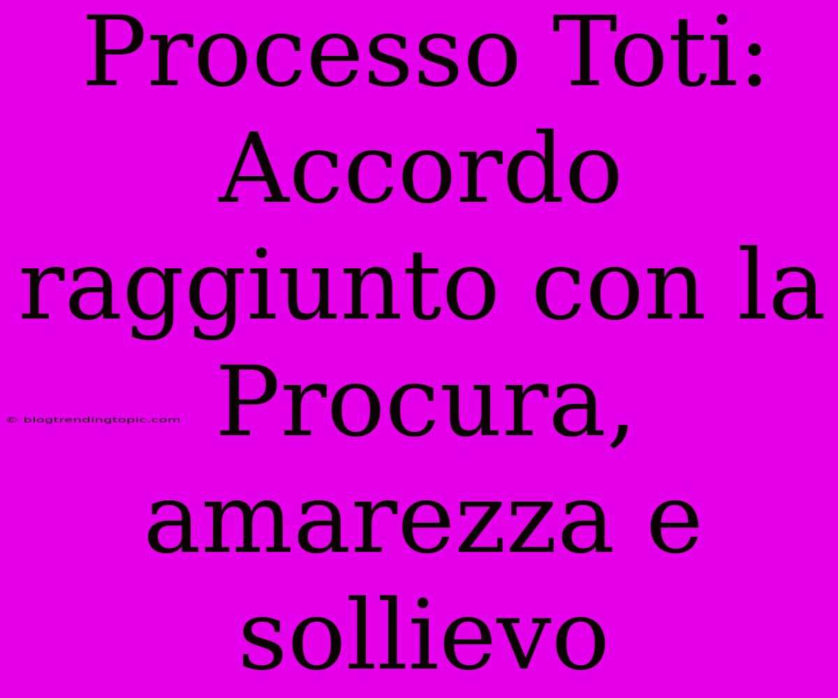 Processo Toti: Accordo Raggiunto Con La Procura, Amarezza E Sollievo