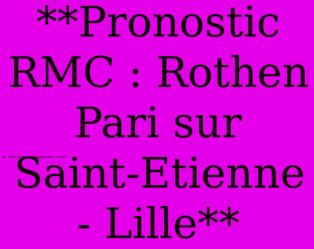 **Pronostic RMC : Rothen Pari Sur Saint-Etienne - Lille**