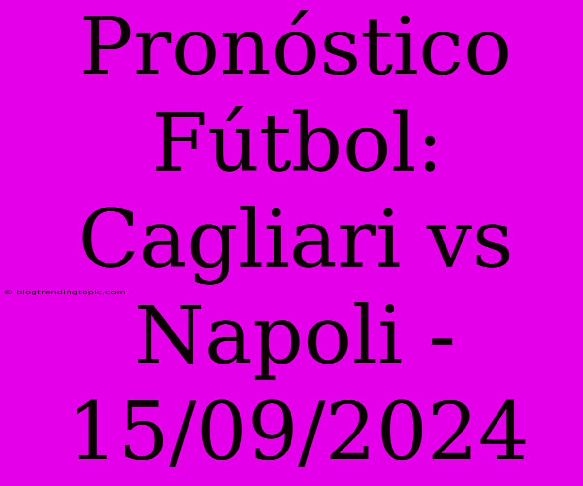 Pronóstico Fútbol: Cagliari Vs Napoli - 15/09/2024