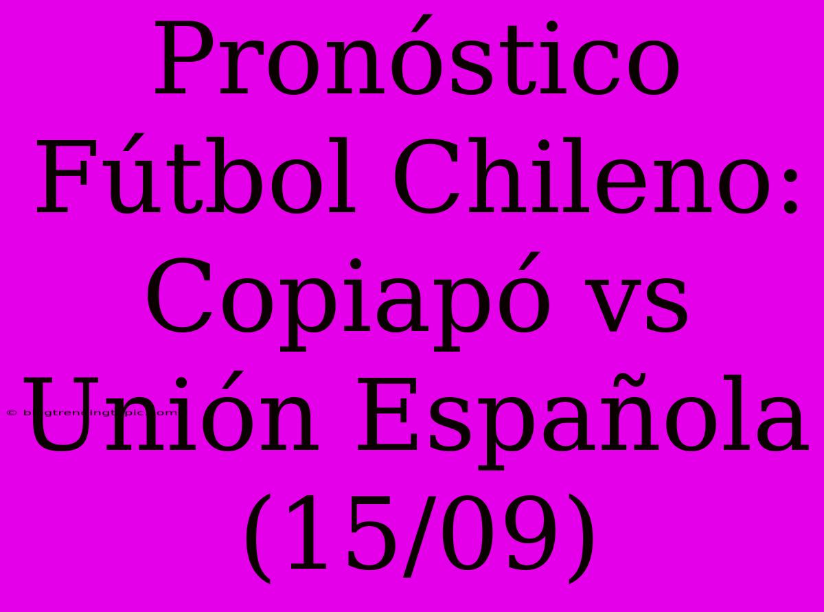 Pronóstico Fútbol Chileno: Copiapó Vs Unión Española (15/09)