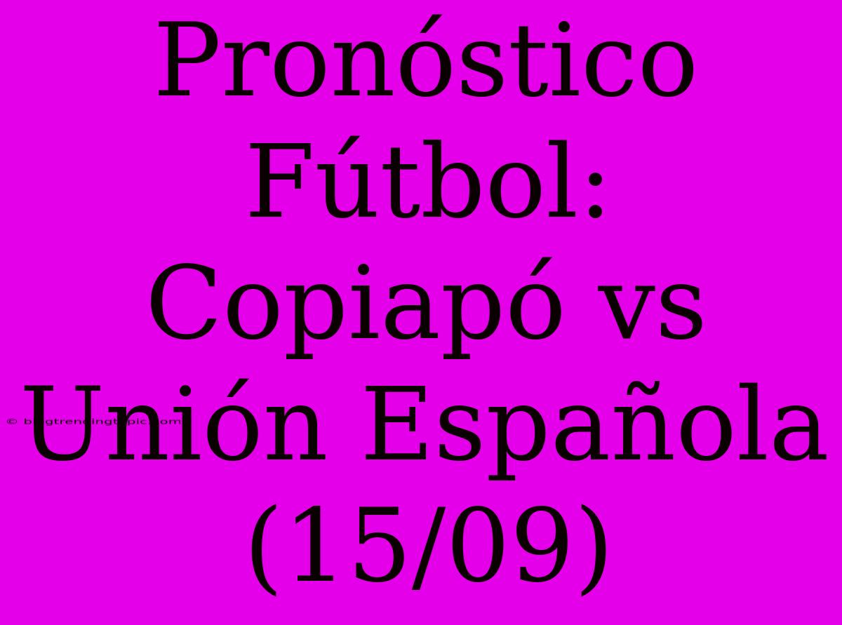 Pronóstico Fútbol: Copiapó Vs Unión Española (15/09)