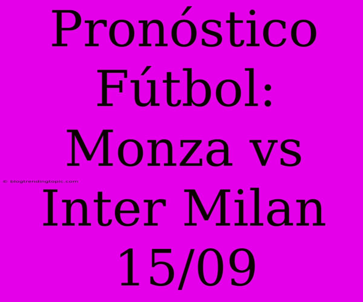 Pronóstico Fútbol: Monza Vs Inter Milan 15/09