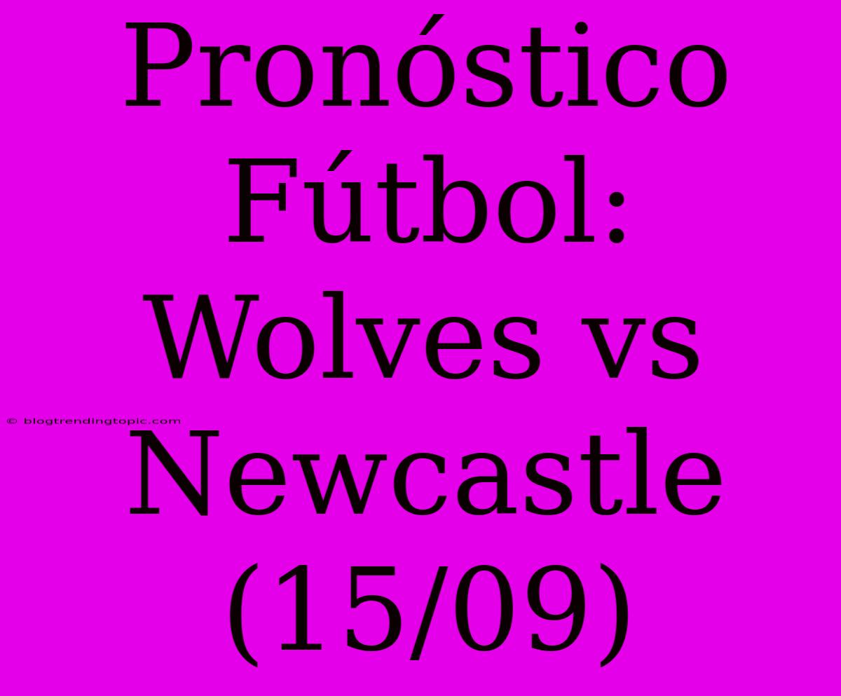 Pronóstico Fútbol: Wolves Vs Newcastle (15/09)