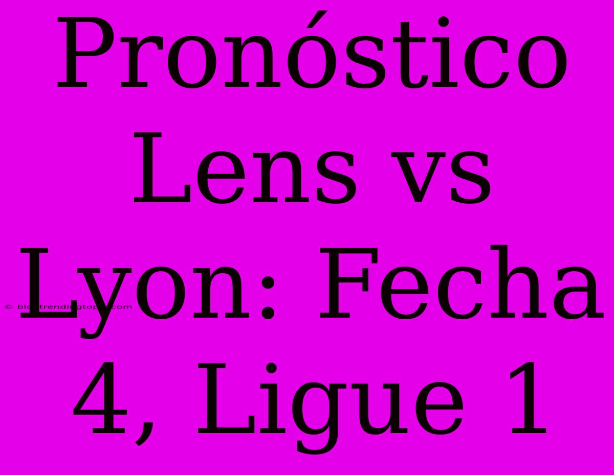 Pronóstico Lens Vs Lyon: Fecha 4, Ligue 1