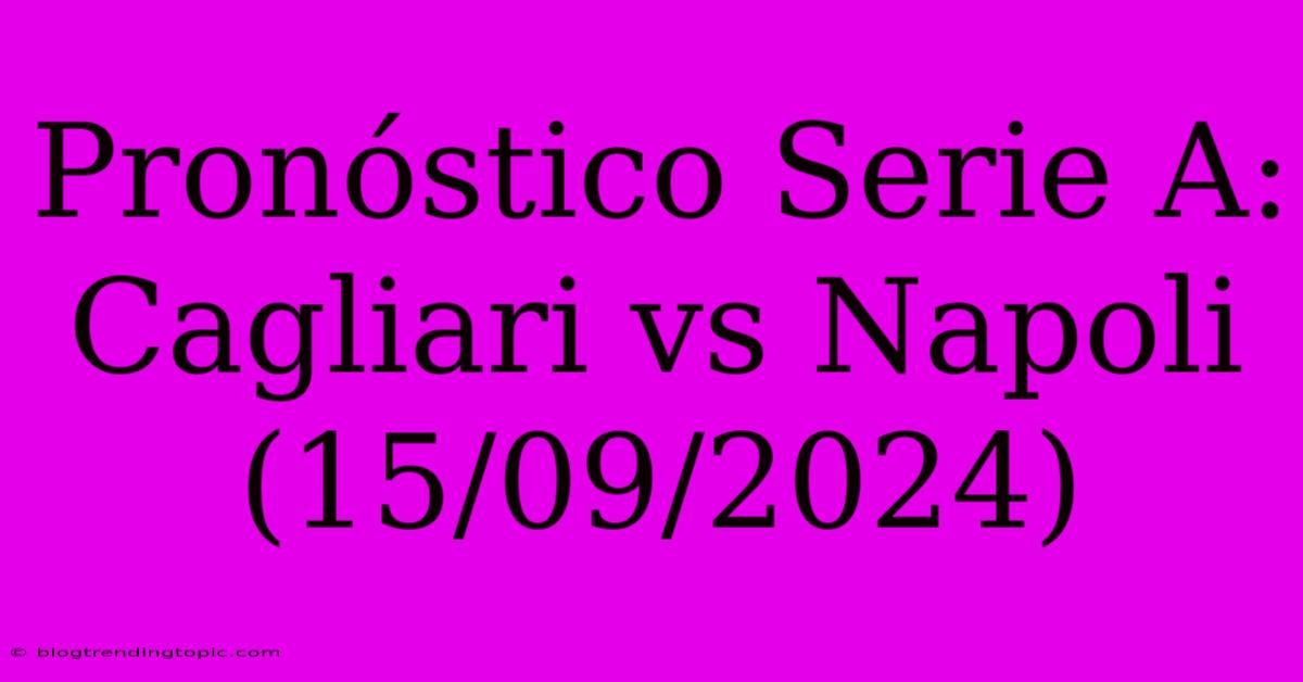 Pronóstico Serie A: Cagliari Vs Napoli (15/09/2024)