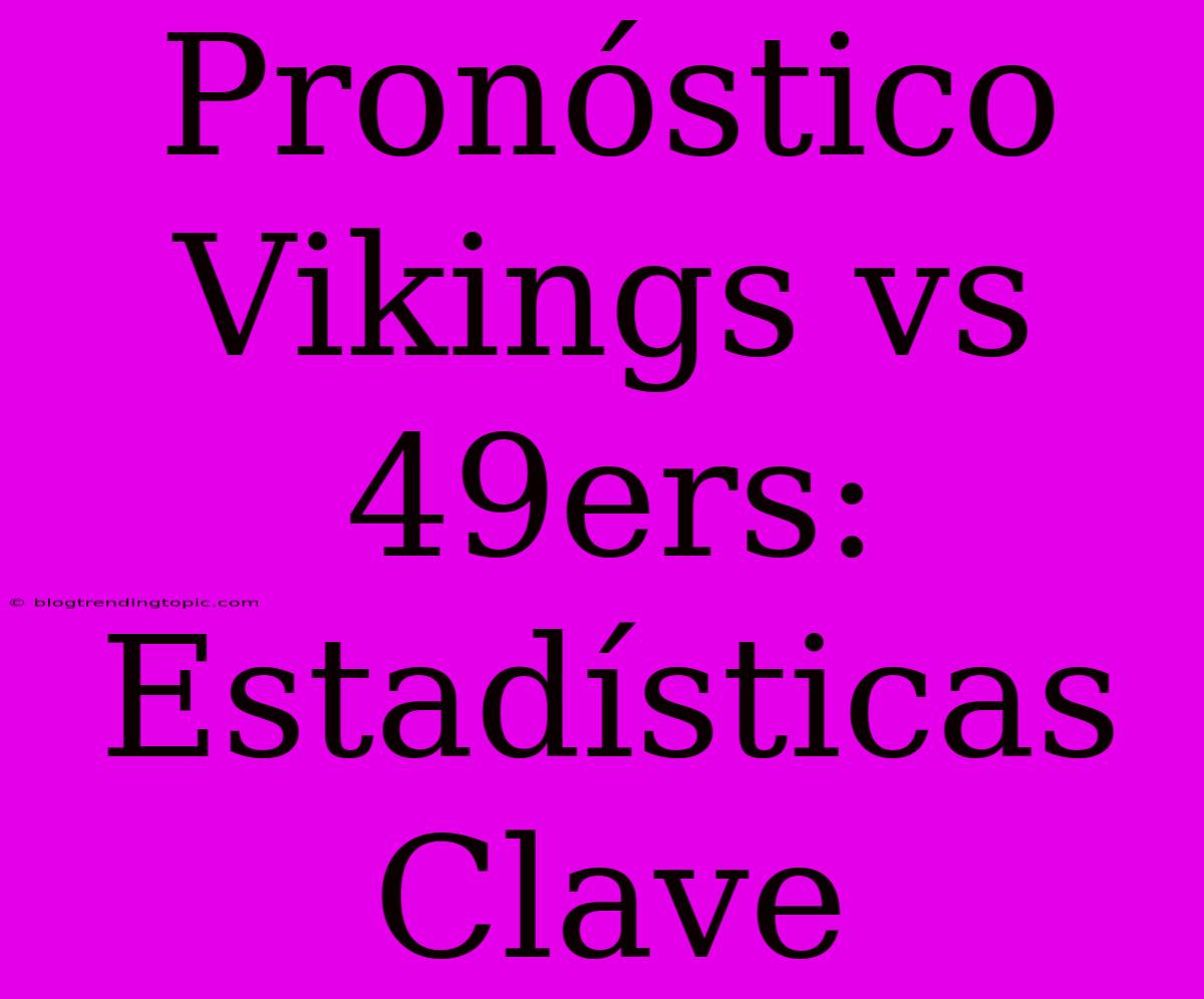 Pronóstico Vikings Vs 49ers: Estadísticas Clave