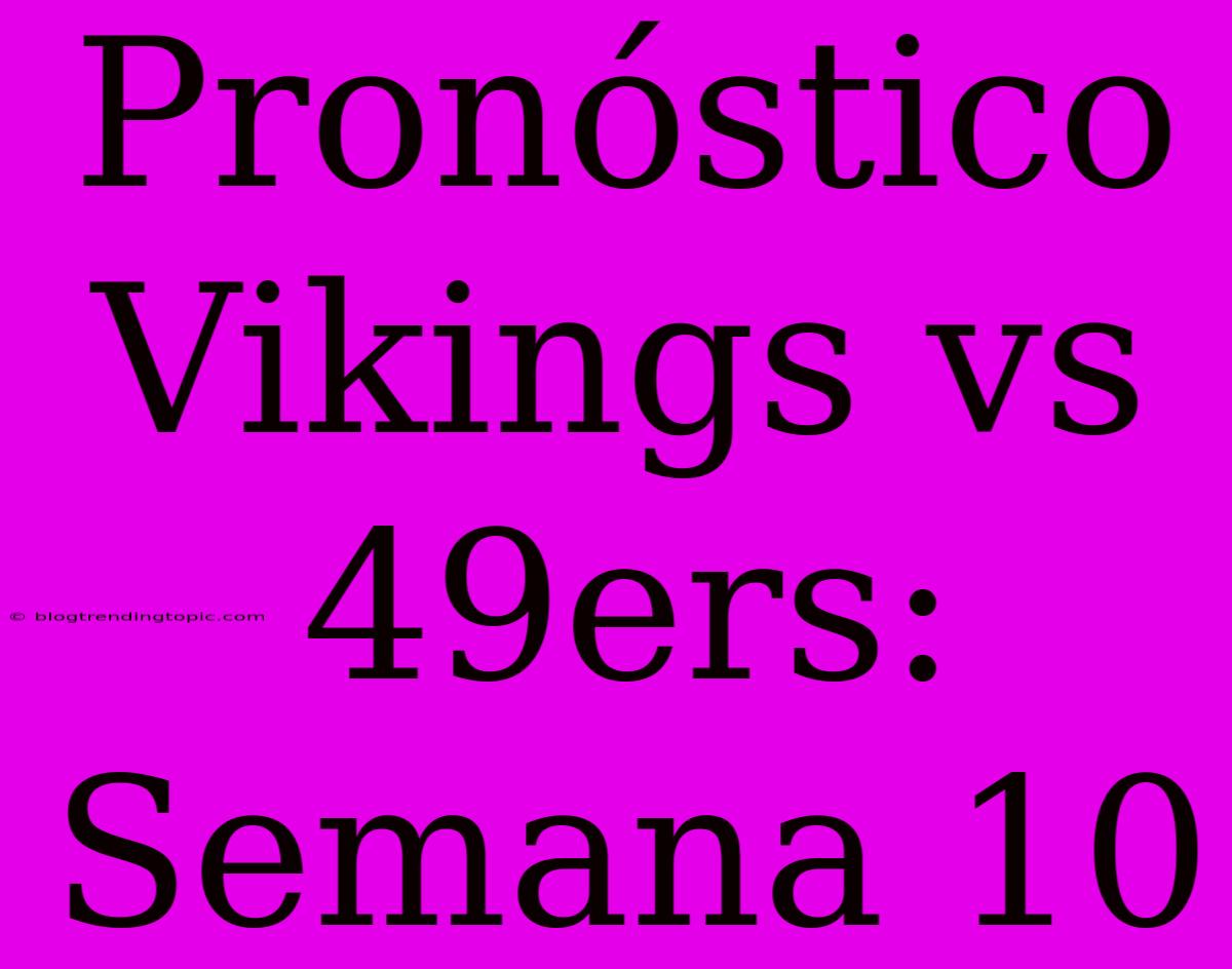 Pronóstico Vikings Vs 49ers: Semana 10