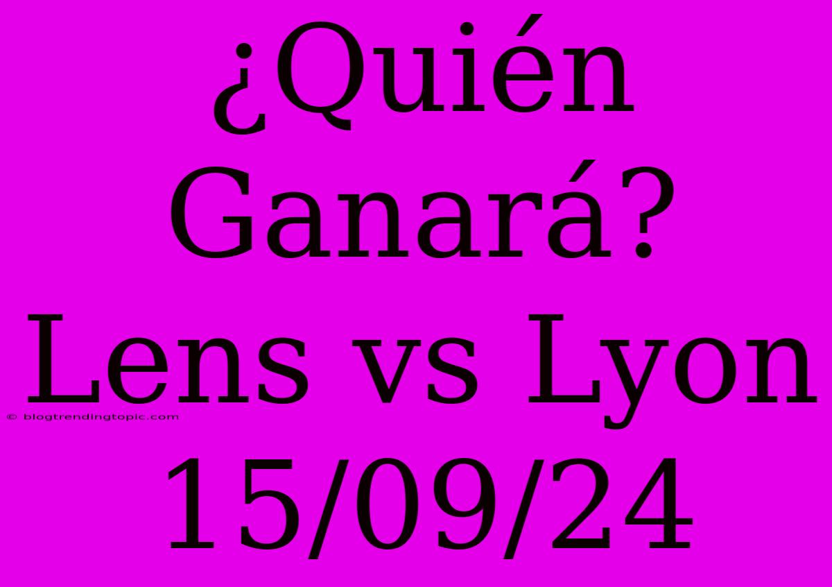 ¿Quién Ganará? Lens Vs Lyon 15/09/24