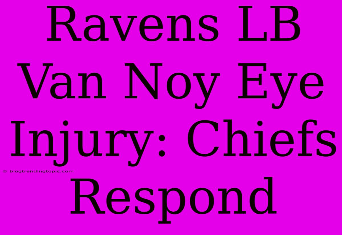 Ravens LB Van Noy Eye Injury: Chiefs Respond