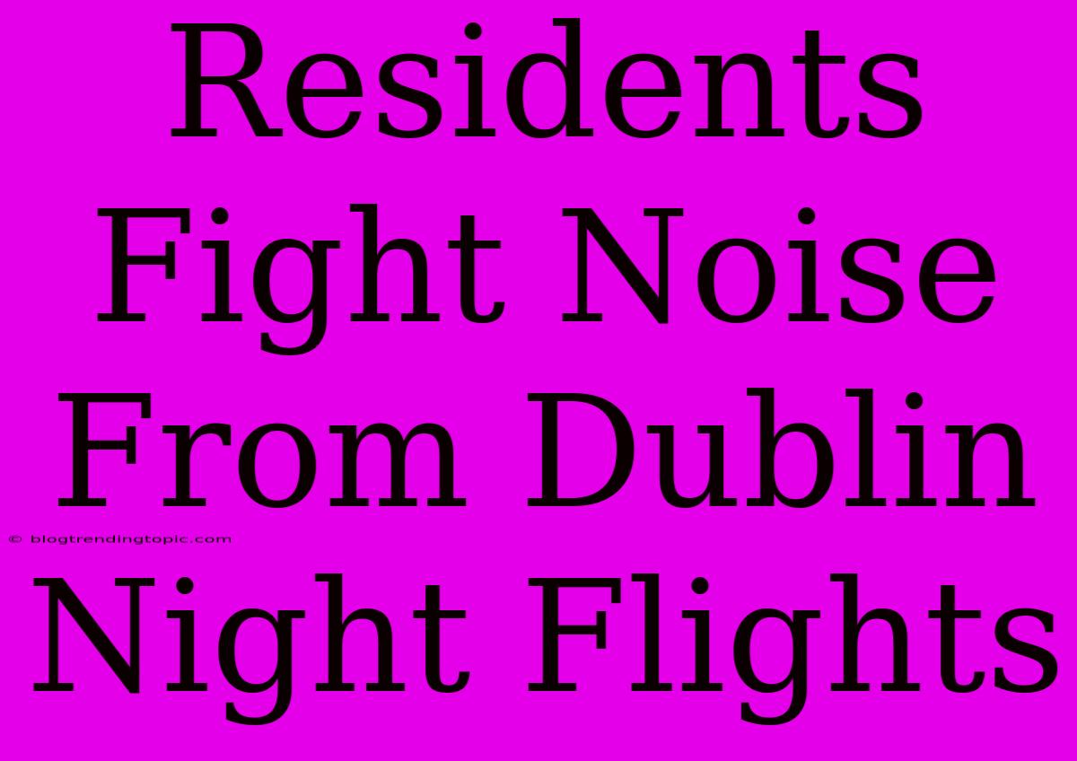 Residents Fight Noise From Dublin Night Flights