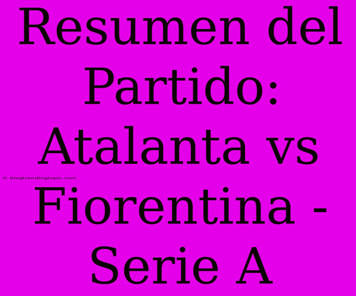 Resumen Del Partido: Atalanta Vs Fiorentina - Serie A