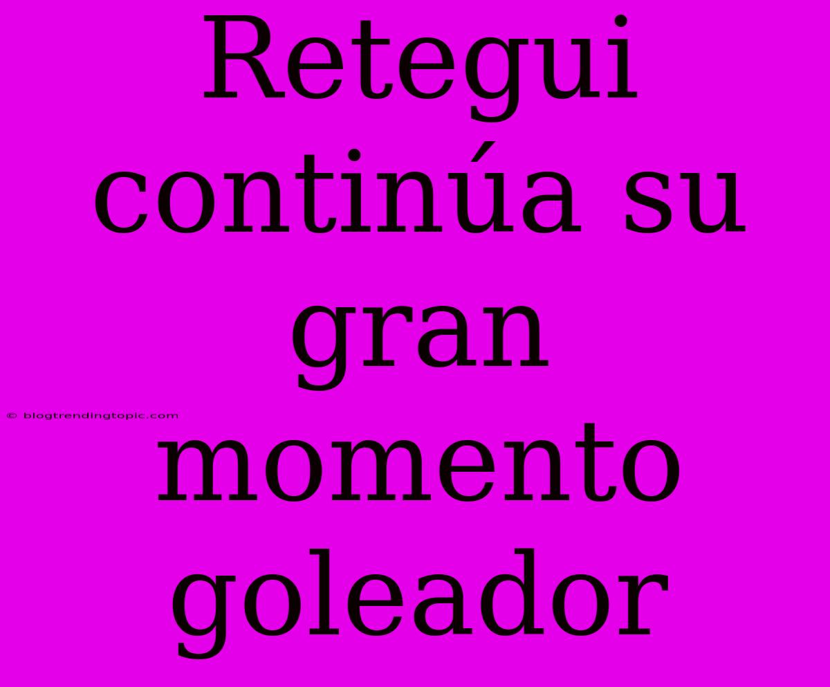 Retegui Continúa Su Gran Momento Goleador