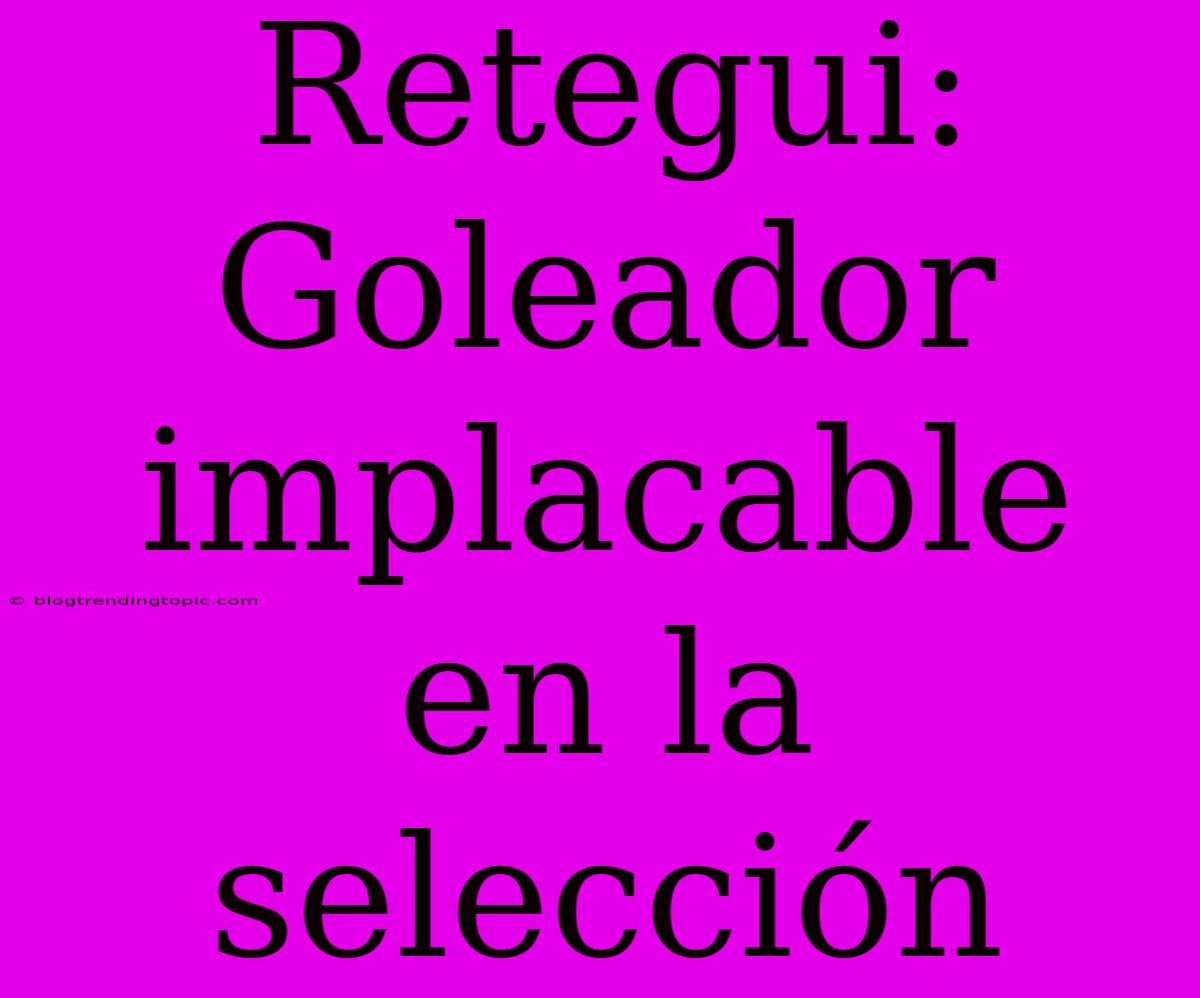 Retegui: Goleador Implacable En La Selección