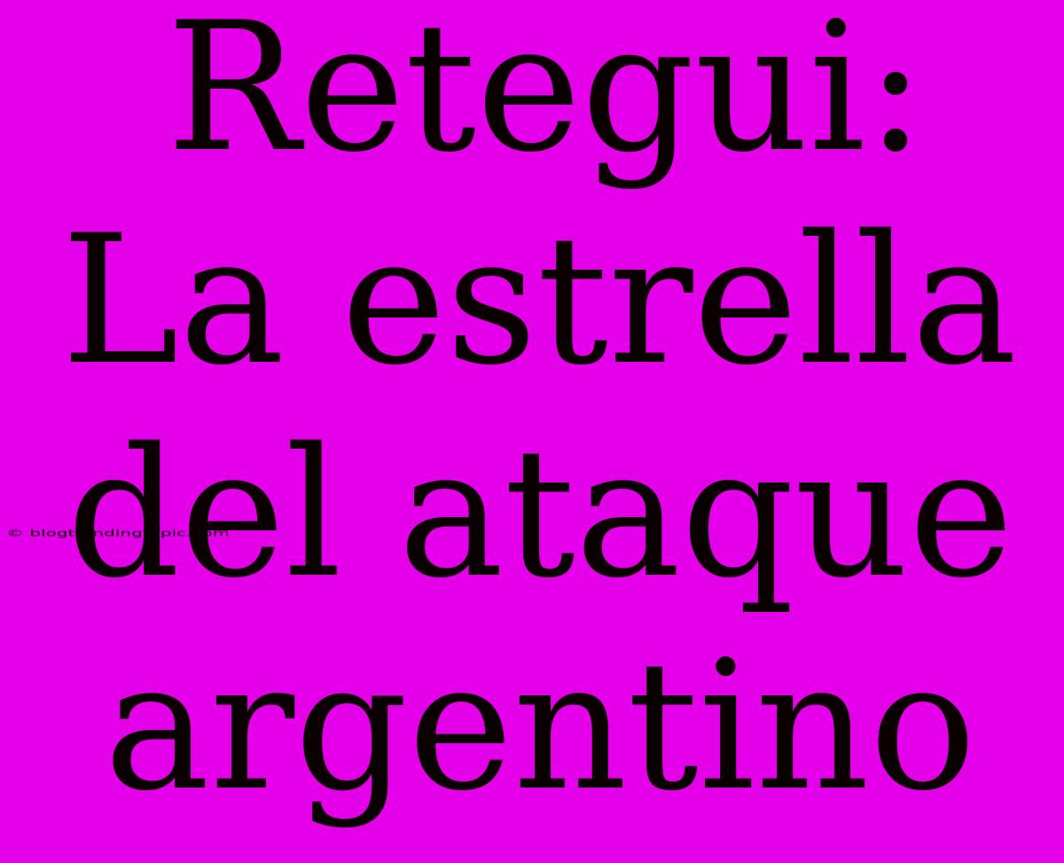 Retegui: La Estrella Del Ataque Argentino