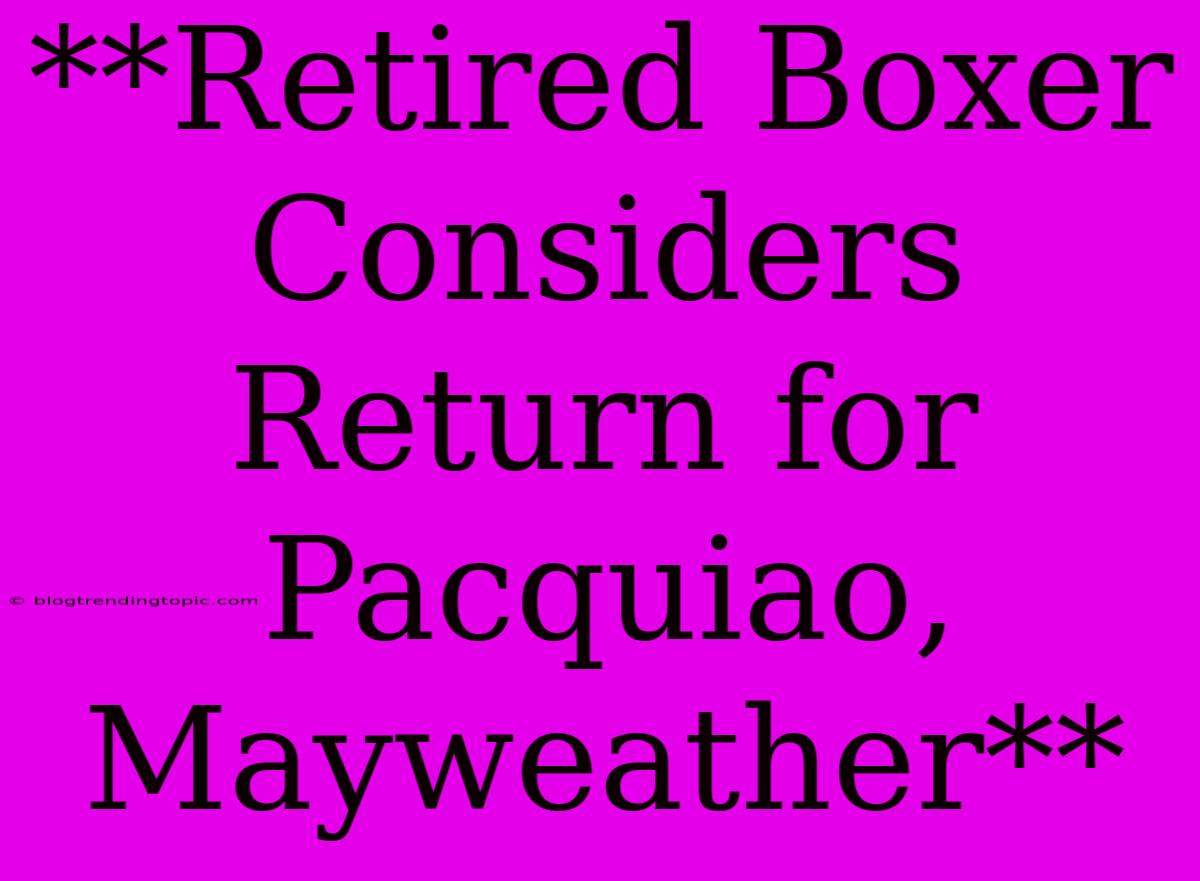 **Retired Boxer Considers Return For Pacquiao, Mayweather**