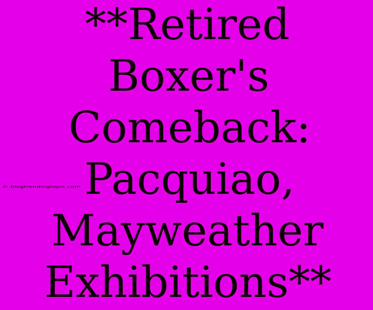 **Retired Boxer's Comeback: Pacquiao, Mayweather Exhibitions** 