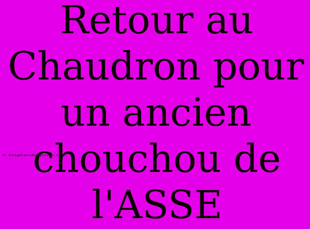 Retour Au Chaudron Pour Un Ancien Chouchou De L'ASSE