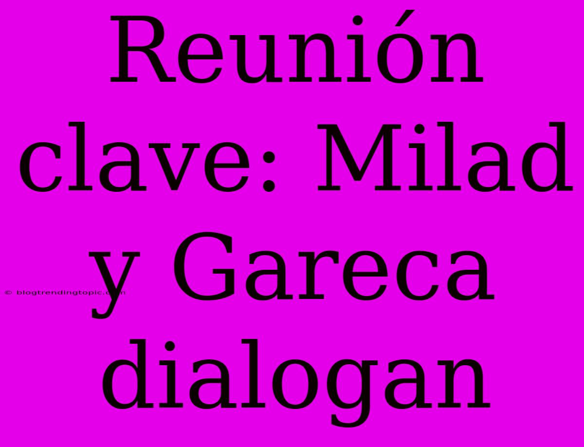 Reunión Clave: Milad Y Gareca Dialogan