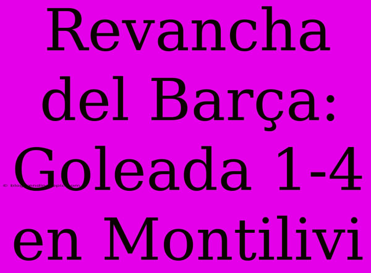 Revancha Del Barça: Goleada 1-4 En Montilivi