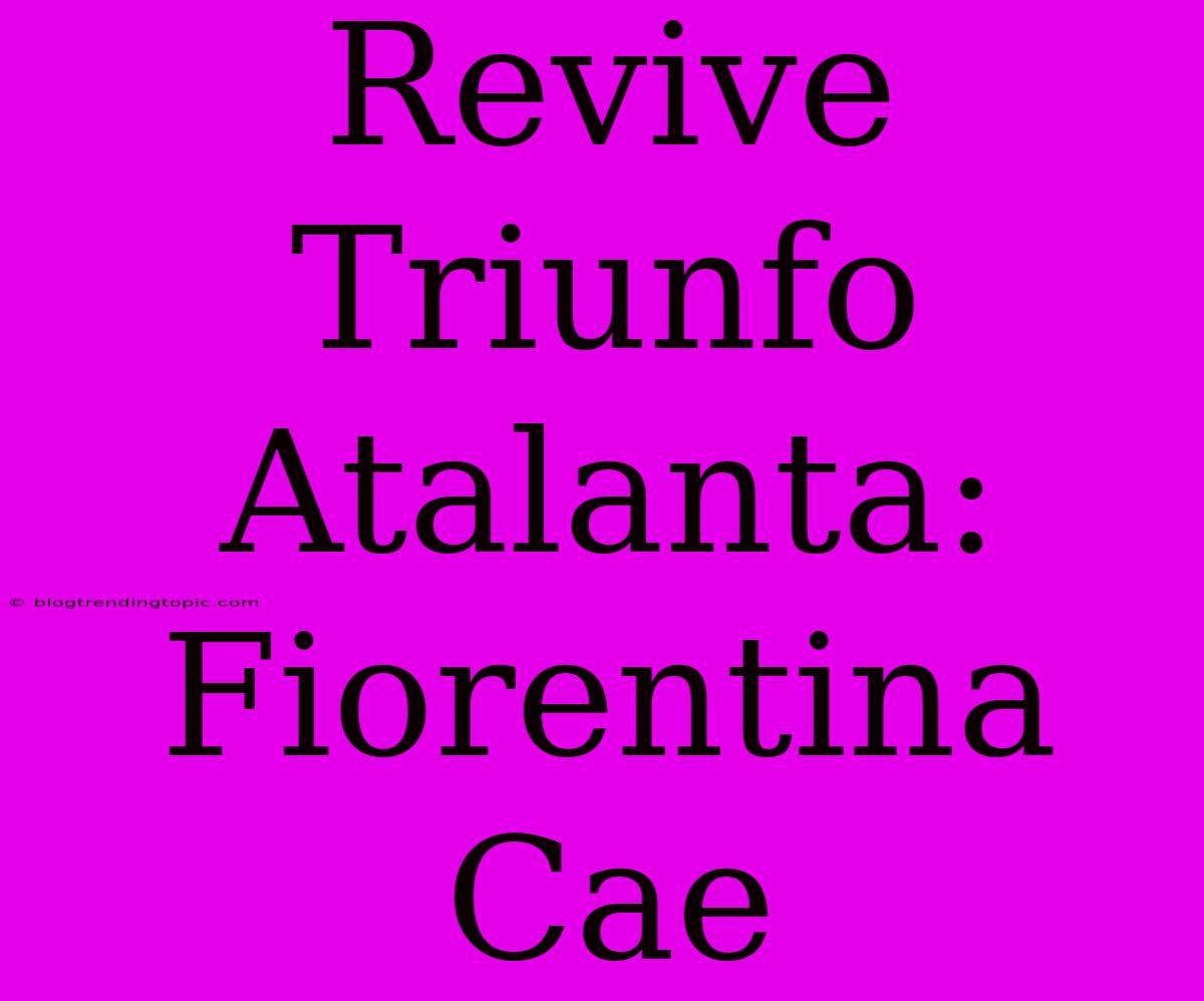 Revive Triunfo Atalanta: Fiorentina Cae