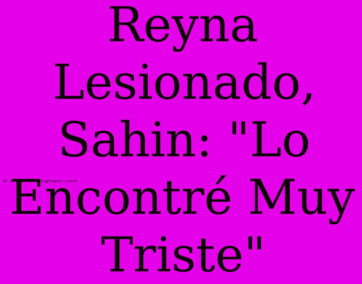 Reyna Lesionado, Sahin: 