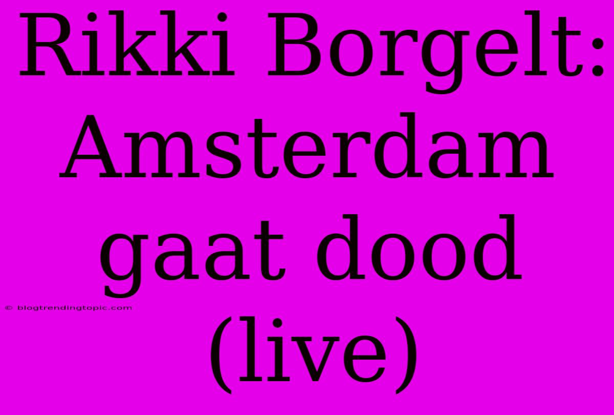 Rikki Borgelt: Amsterdam Gaat Dood (live)