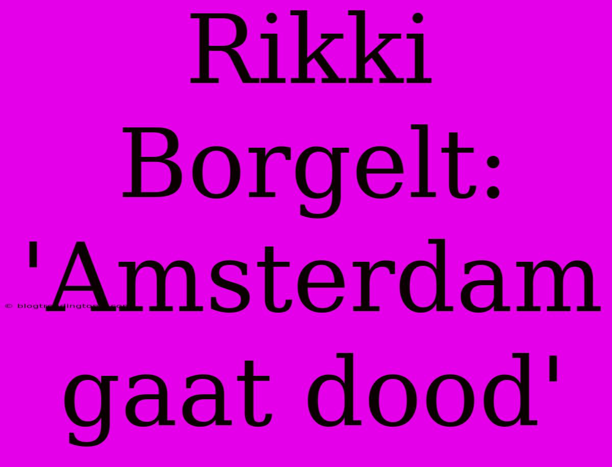 Rikki Borgelt: 'Amsterdam Gaat Dood'