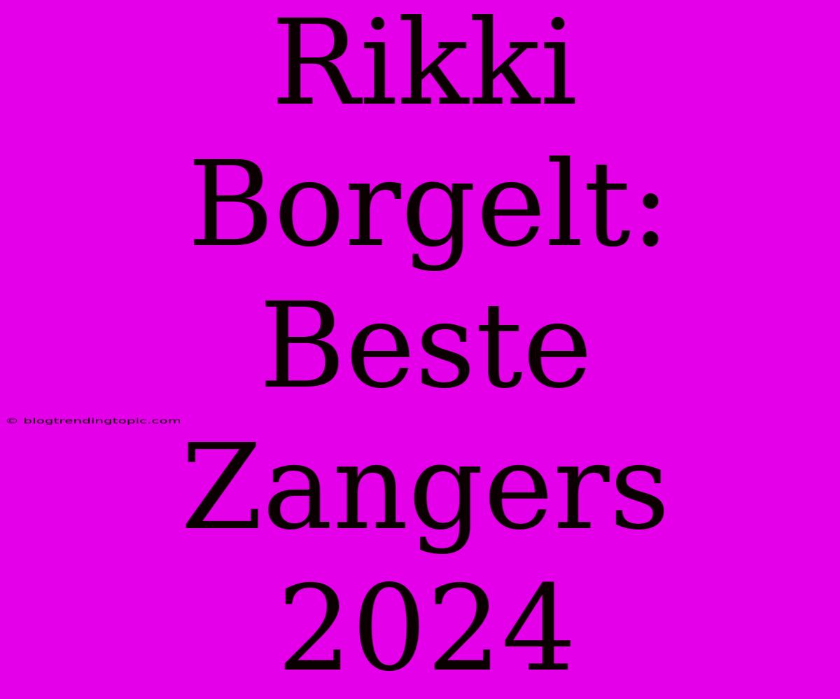 Rikki Borgelt: Beste Zangers 2024