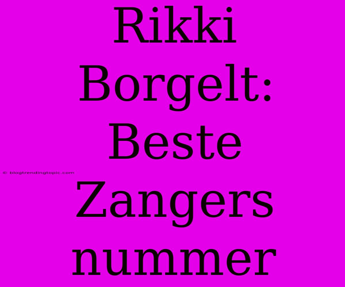 Rikki Borgelt: Beste Zangers Nummer