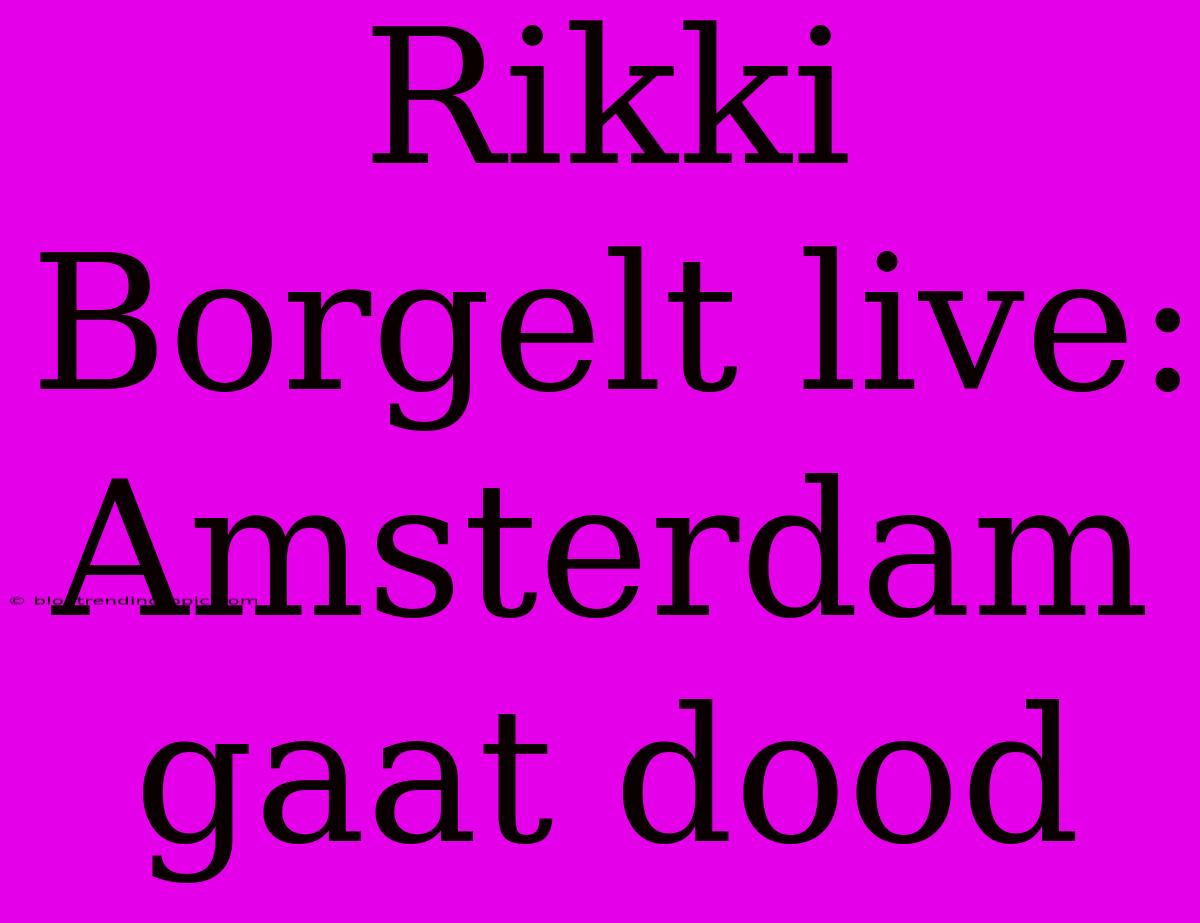 Rikki Borgelt Live: Amsterdam Gaat Dood